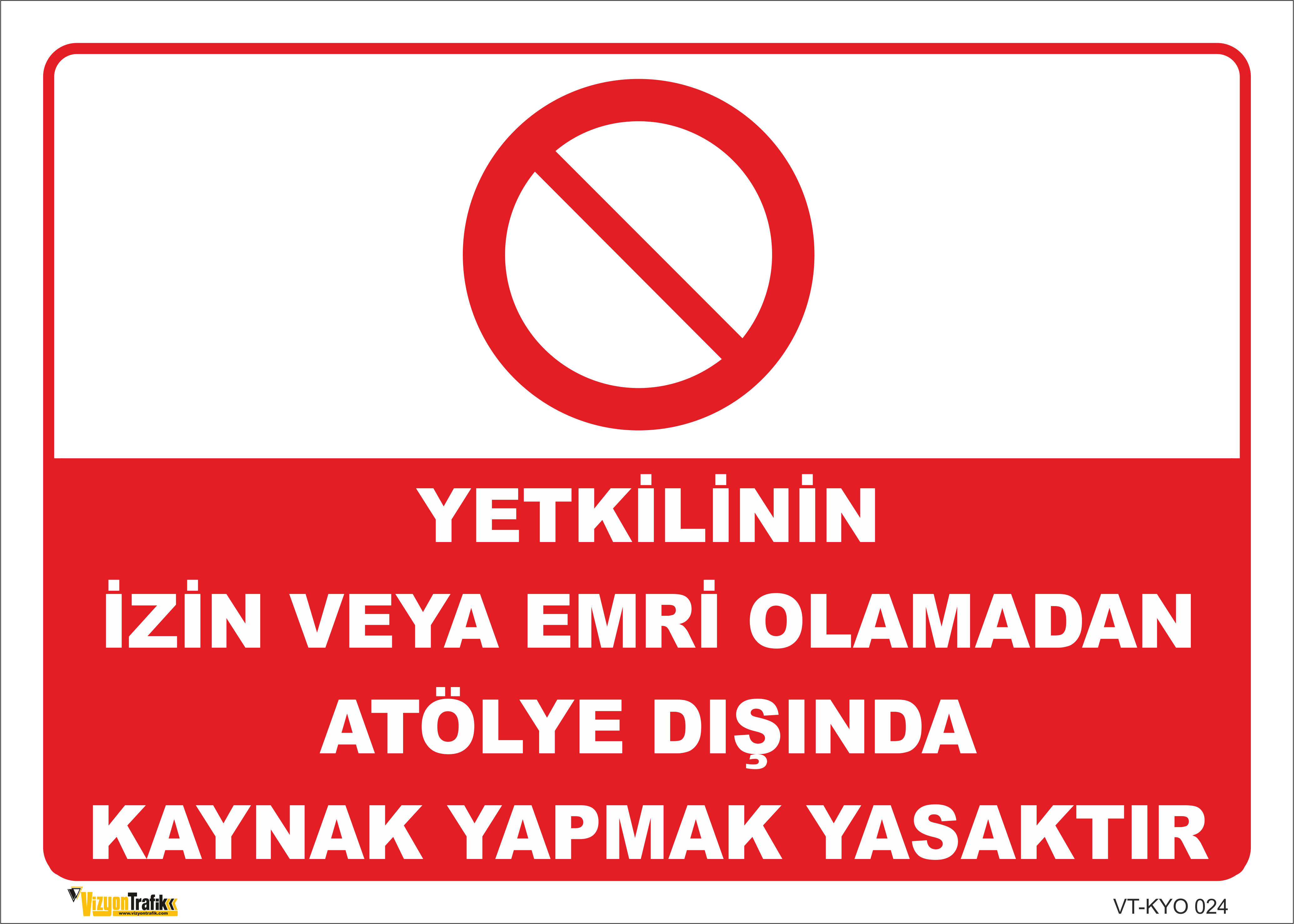 YETKİLİNİN İZİN VEYA EMRİ OLMADAN ATÖLYE DIŞINDA KAYNAK YAPMAK YASAKTIR LEVHASI